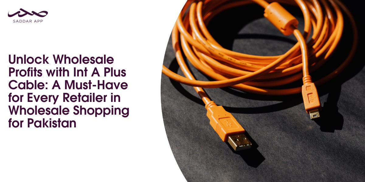 Unlock Wholesale Profits with Int A Plus Cable: A Must-Have for Every Retailer in Wholesale Shopping for Pakistan