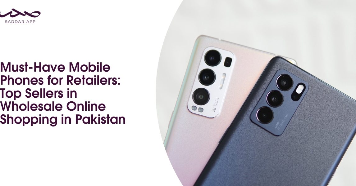 Must-Have Mobile Phones for Retailers: Top Sellers in Wholesale Online Shopping in Pakistan