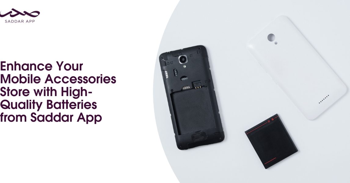 Enhance Your Mobile Accessories Store with High-Quality Batteries from Saddar App