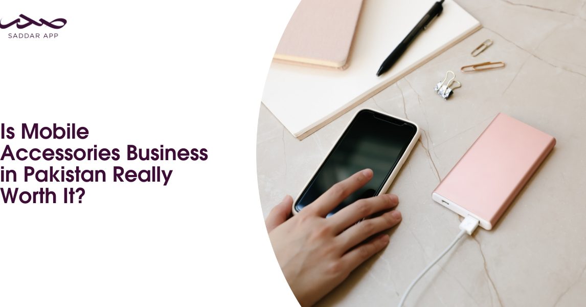 Is Mobile Accessories Business in Pakistan Really Worth It?