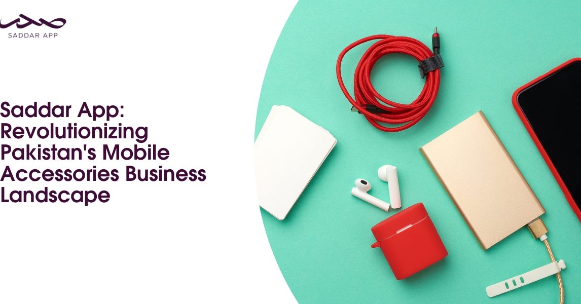 Saddar App: Revolutionizing Pakistan's Mobile Accessories Business Landscape