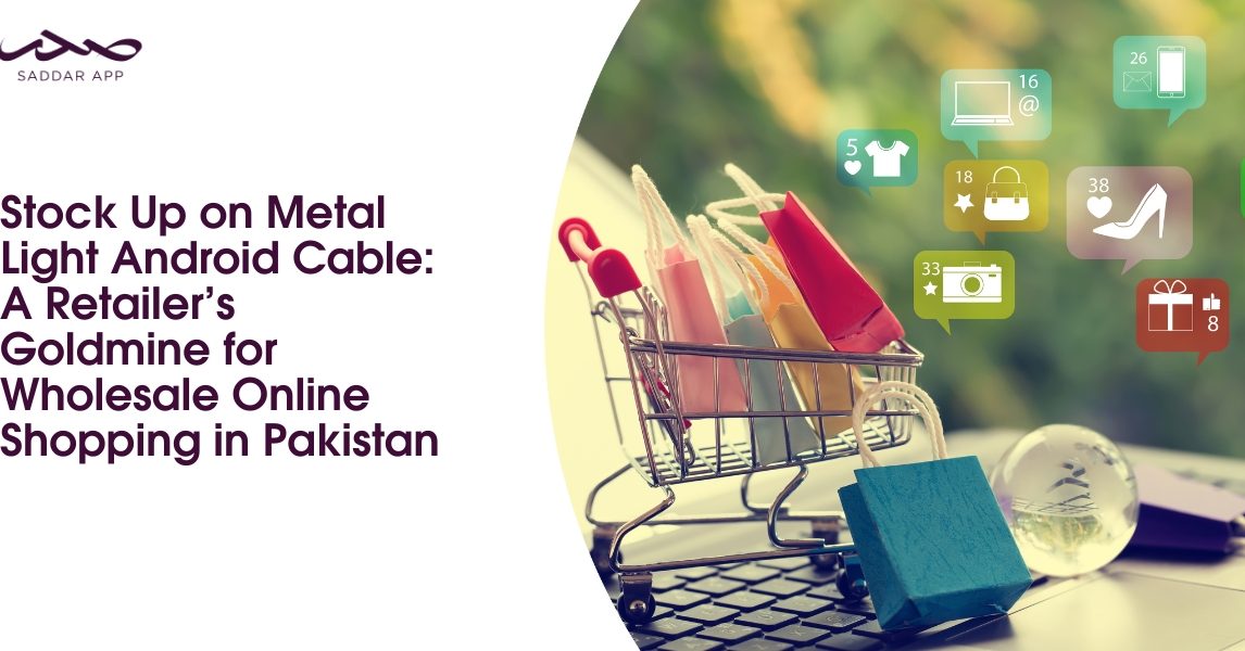Stock Up on Metal Light Android Cable: A Retailer’s Goldmine for Wholesale Online Shopping in Pakistan
